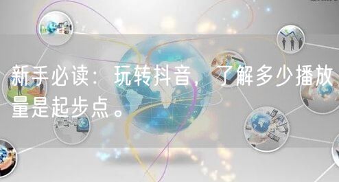 新手必读：玩转抖音，了解多少播放量是起步