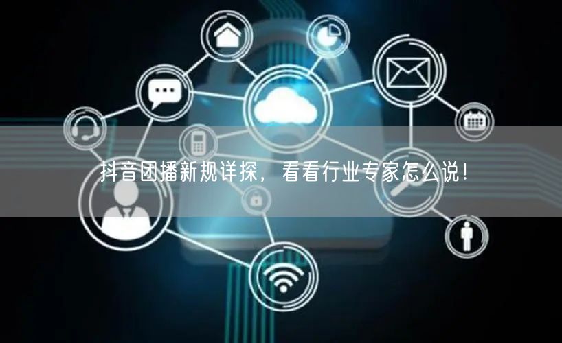 抖音团播新规详探，看看行业专家怎么说！