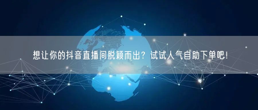 想让你的抖音直播间脱颖而出？试试人气自助