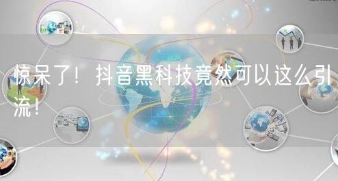 惊呆了！抖音黑科技竟然可以这么引流！
