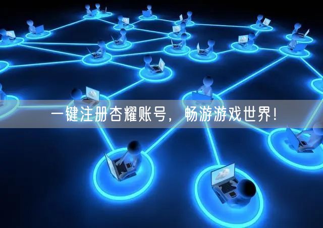 一键注册杏耀账号，畅游游戏世界！