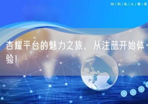杏耀平台的魅力之旅，从注册开始体验！