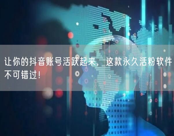 让你的抖音账号活跃起来，这款永久活粉软件