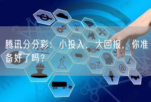 腾讯分分彩：小投入，大回报，你准备好了吗？