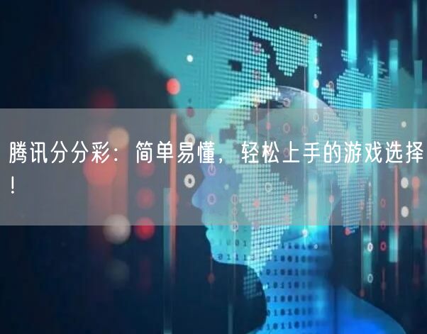 腾讯分分彩：简单易懂，轻松上手的游戏选择！