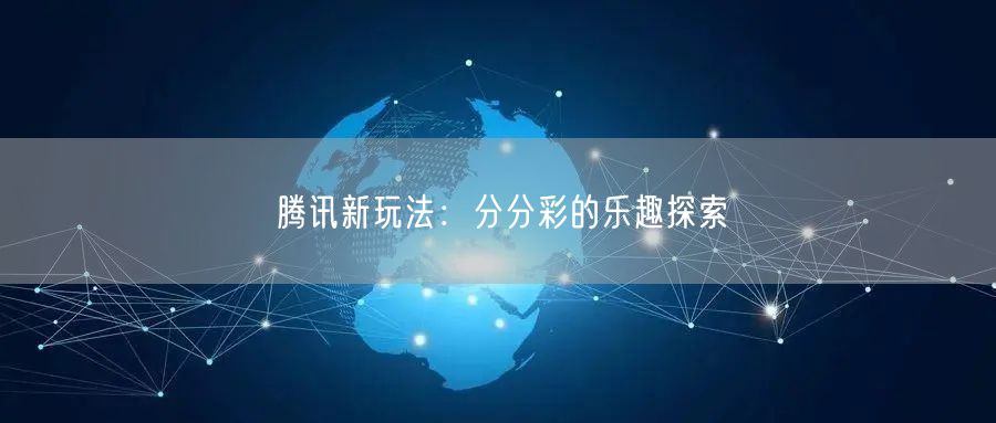 腾讯新玩法：分分彩的乐趣探索