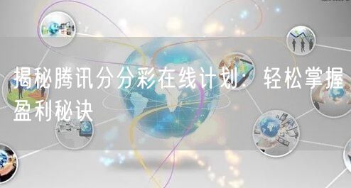 揭秘腾讯分分彩在线计划：轻松掌握盈利秘诀