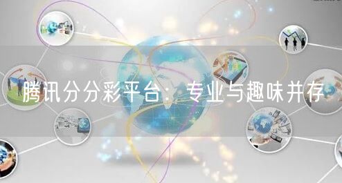 腾讯分分彩平台：专业与趣味并存