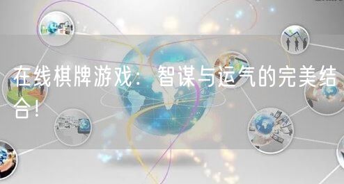在线棋牌游戏：智谋与运气的完美结合！