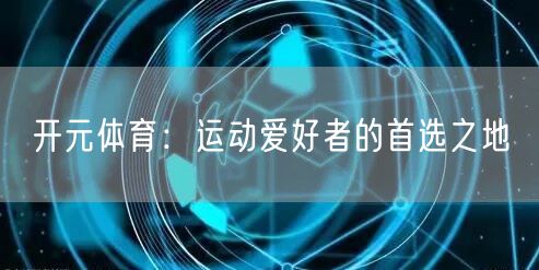 开元体育：运动爱好者的首选之地