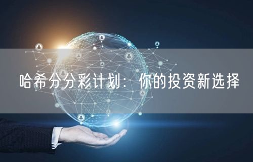 哈希分分彩计划：你的投资新选择