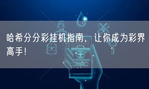 哈希分分彩挂机指南，让你成为彩界高手！