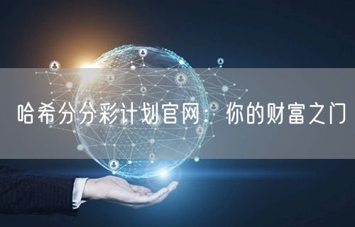 哈希分分彩计划官网：你的财富之门