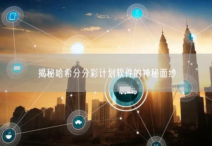 揭秘哈希分分彩计划软件的神秘面纱