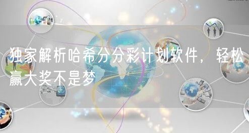 独家解析哈希分分彩计划软件，轻松赢大奖不是梦
