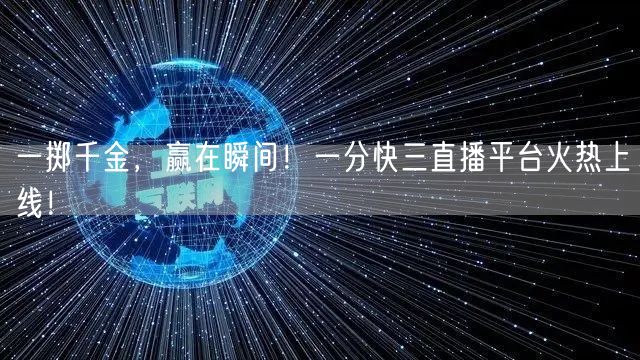 一掷千金，赢在瞬间！一分快三直播平台火热