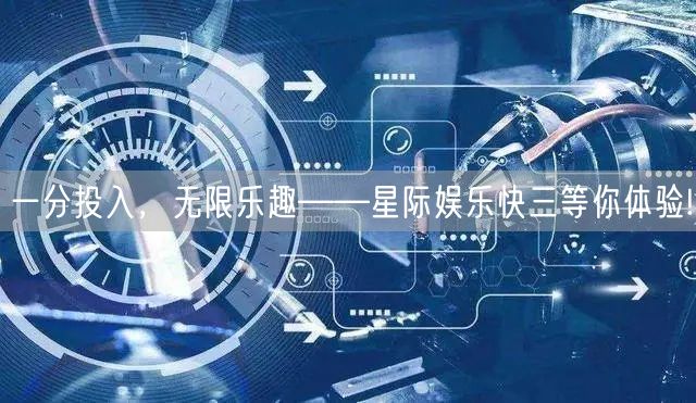 一分投入，无限乐趣——星际娱乐快三等你体