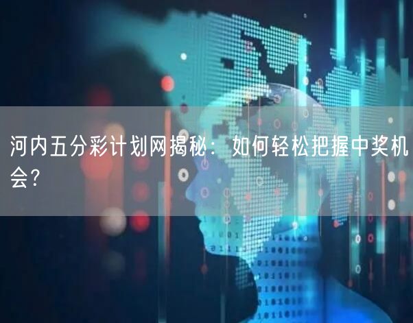 河内五分彩计划网揭秘：如何轻松把握中奖机
