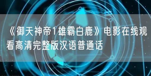 《御天神帝1雄霸白鹿》电影在线观看高清完整版汉语普通话