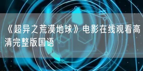 《超异之荒漠地球》电影在线观看高清完整版国语