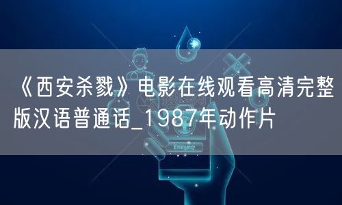 《西安杀戮》电影在线观看高清完整版汉语普通话_1987年动作片