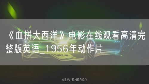《血拼大西洋》电影在线观看高清完整版英语_1956年动作片