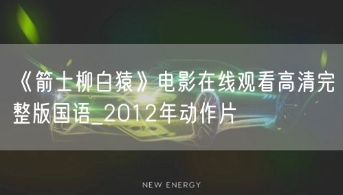 《箭士柳白猿》电影在线观看高清完整版国语_2012年动作片