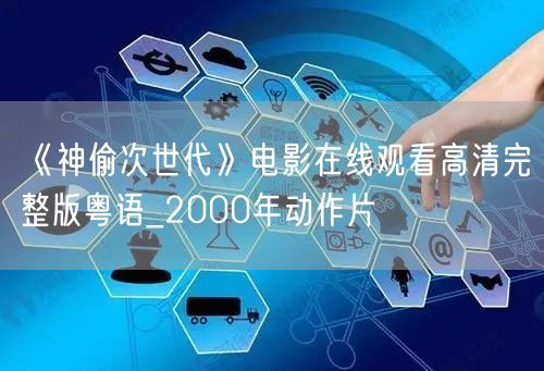 《神偷次世代》电影在线观看高清完整版粤语_2000年动作片