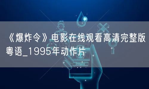 《爆炸令》电影在线观看高清完整版粤语_1995年动作片