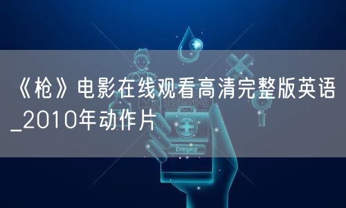 《枪》电影在线观看高清完整版英语_2010年动作片