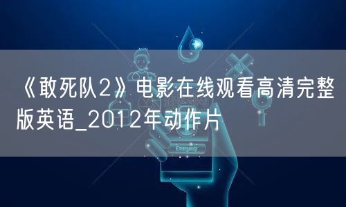 《敢死队2》电影在线观看高清完整版英语_2012年动作片