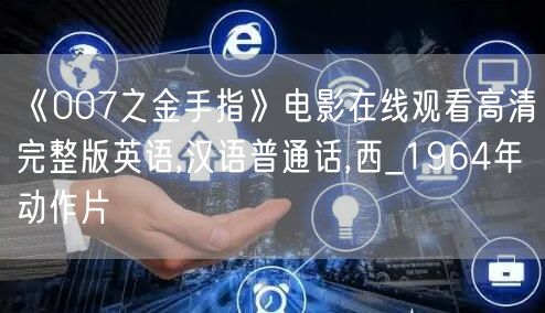 《007之金手指》电影在线观看高清完整版英语,汉语普通话,西_1964年动作片
