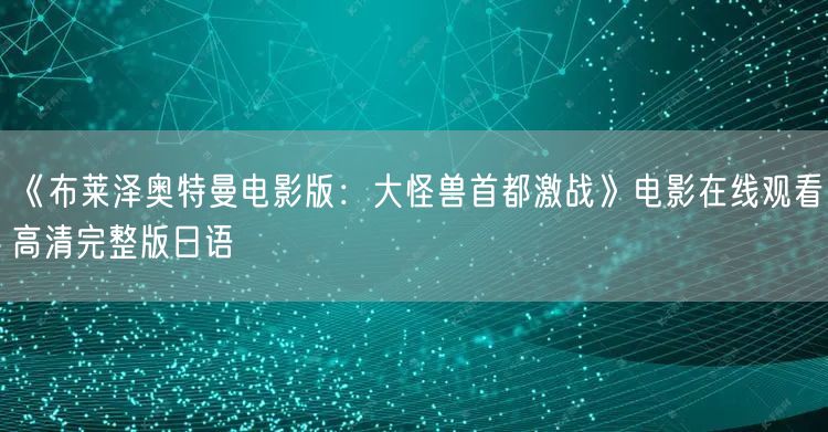 《布莱泽奥特曼电影版：大怪兽首都激战》电影在线观看高清完整版日语