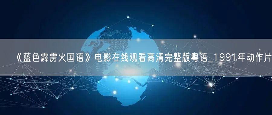 《蓝色霹雳火国语》电影在线观看高清完整版粤语_1991年动作片