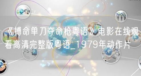《搏命单刀夺命枪粤语》电影在线观看高清完整版粤语_1979年动作片