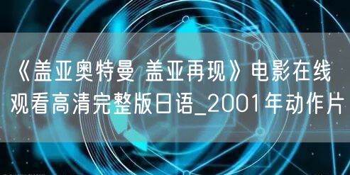《盖亚奥特曼 盖亚再现》电影在线观看高清完整版日语_2001年动作片
