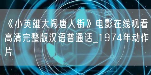 《小英雄大闹唐人街》电影在线观看高清完整版汉语普通话_1974年动作片