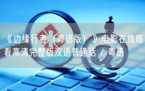 《边缘行者（粤语版）》电影在线观看高清完整版汉语普通话 / 粤语