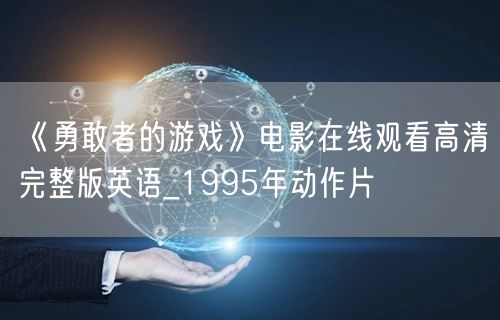 《勇敢者的游戏》电影在线观看高清完整版英语_1995年动作片