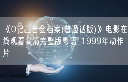 《O记三合会档案(普通话版)》电影在线观看高清完整版粤语_1999年动作片