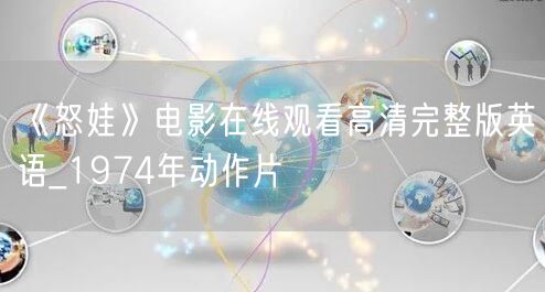 《怒娃》电影在线观看高清完整版英语_1974年动作片