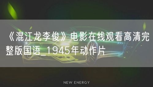 《混江龙李俊》电影在线观看高清完整版国语_1945年动作片